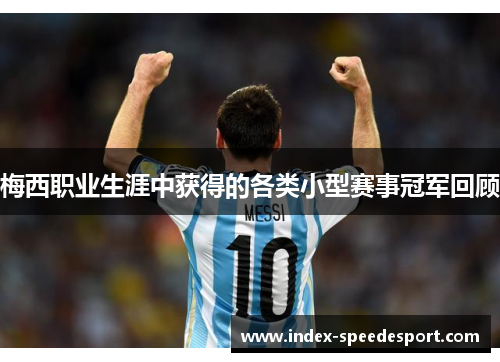 梅西职业生涯中获得的各类小型赛事冠军回顾